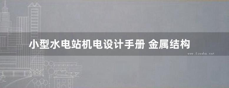 小型水电站机电设计手册 金属结构